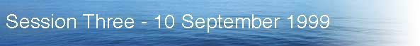  Session Three - 10 September 1999 